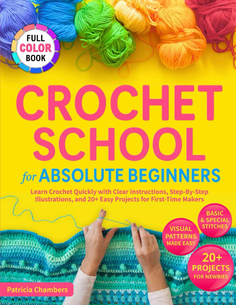 Crochet School for Absolute Beginners: Learn Crochet Quickly with Clear Instructions, Step-By-Step Illustrations, and 20+ Easy Projects for First-Time Makers