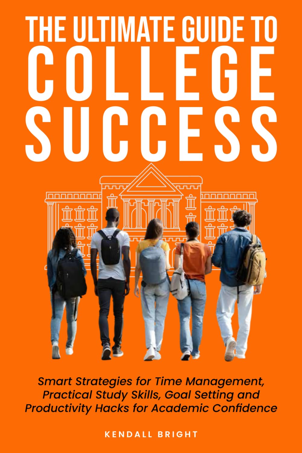 The Ultimate Guide to College Success: Smart Strategies for Time Management, Practical Study Skills, Goal Setting and Productivity Hacks for Academic Confidence