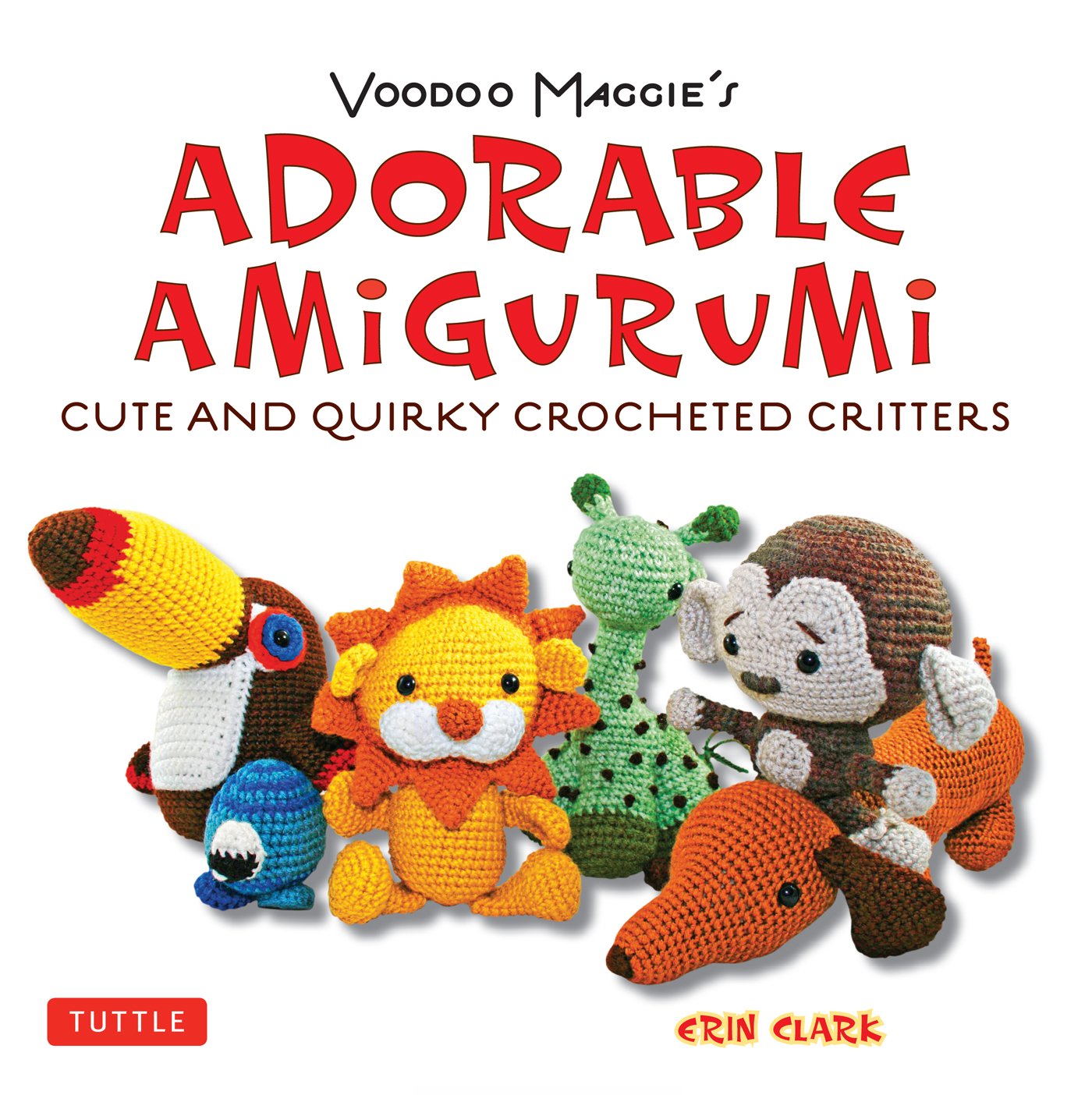 Adorable Amigurumi - Cute and Quirky Crocheted Critters: Create your own crocheted stuffed toys