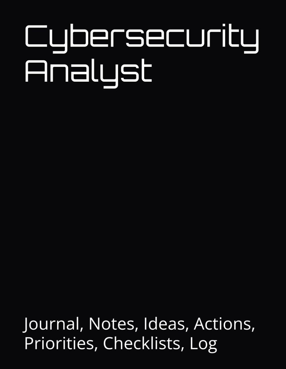 Cybersecurity Analyst: Journal, Notes, Ideas, Actions, Priorities, Checklists, Log | Tool for Daily Goal Setting Tracker Planner | Time Management | ... Journal Office Book Gifts for Meetings