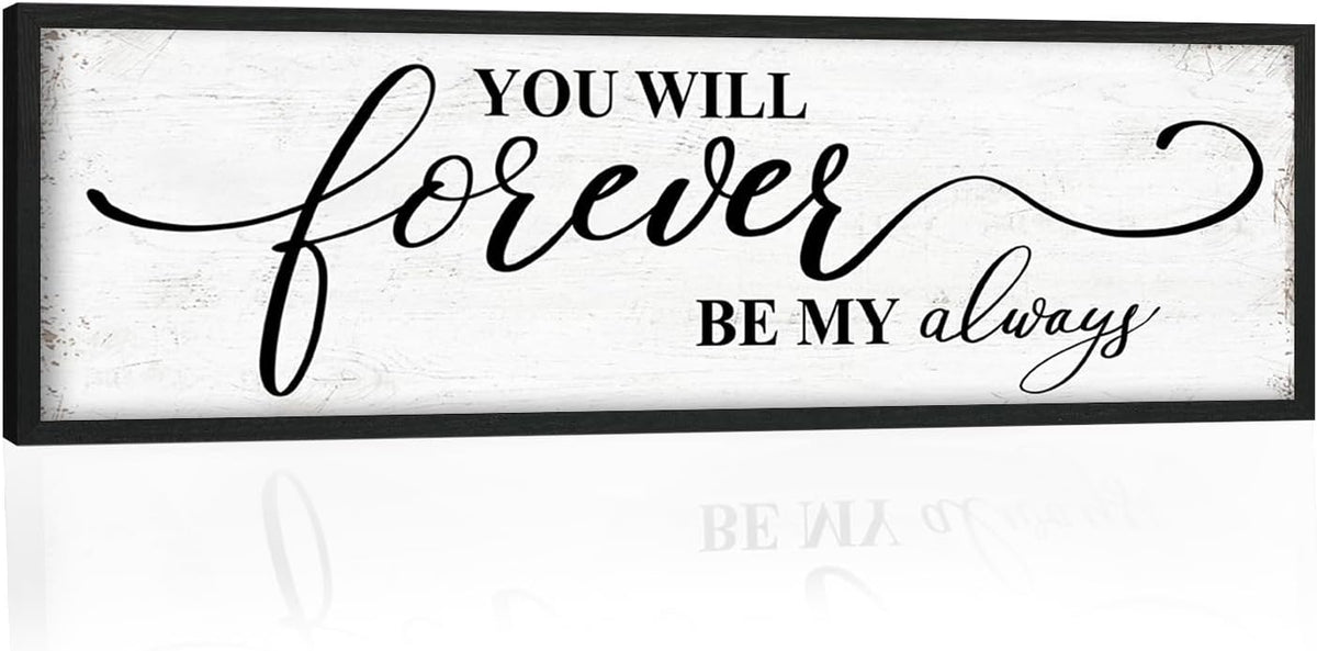 You Will Forever Be My Always Sign: Inspirational Quotes Master Bedroom Signs Wall Decor Above Bed Framed Hanging Wall Plaques 12" x 40",Modern Farmhouse Family Signs Rustic Wall Art