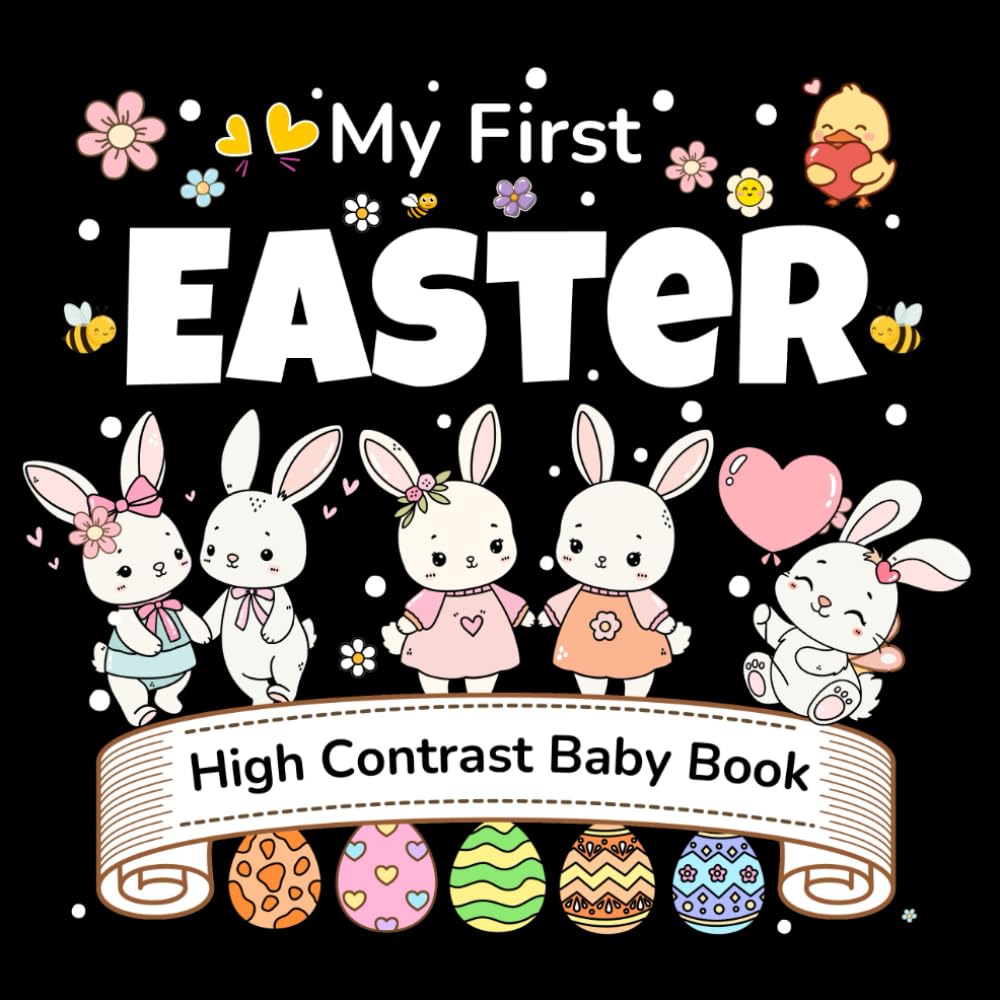 My First Easter! High Contrast Baby Book: 50+ Black & White Easter Images for Babies 0–12 Months, Designed to Stimulate Visual Development, Support Brain Growth, and Improve Eyesight