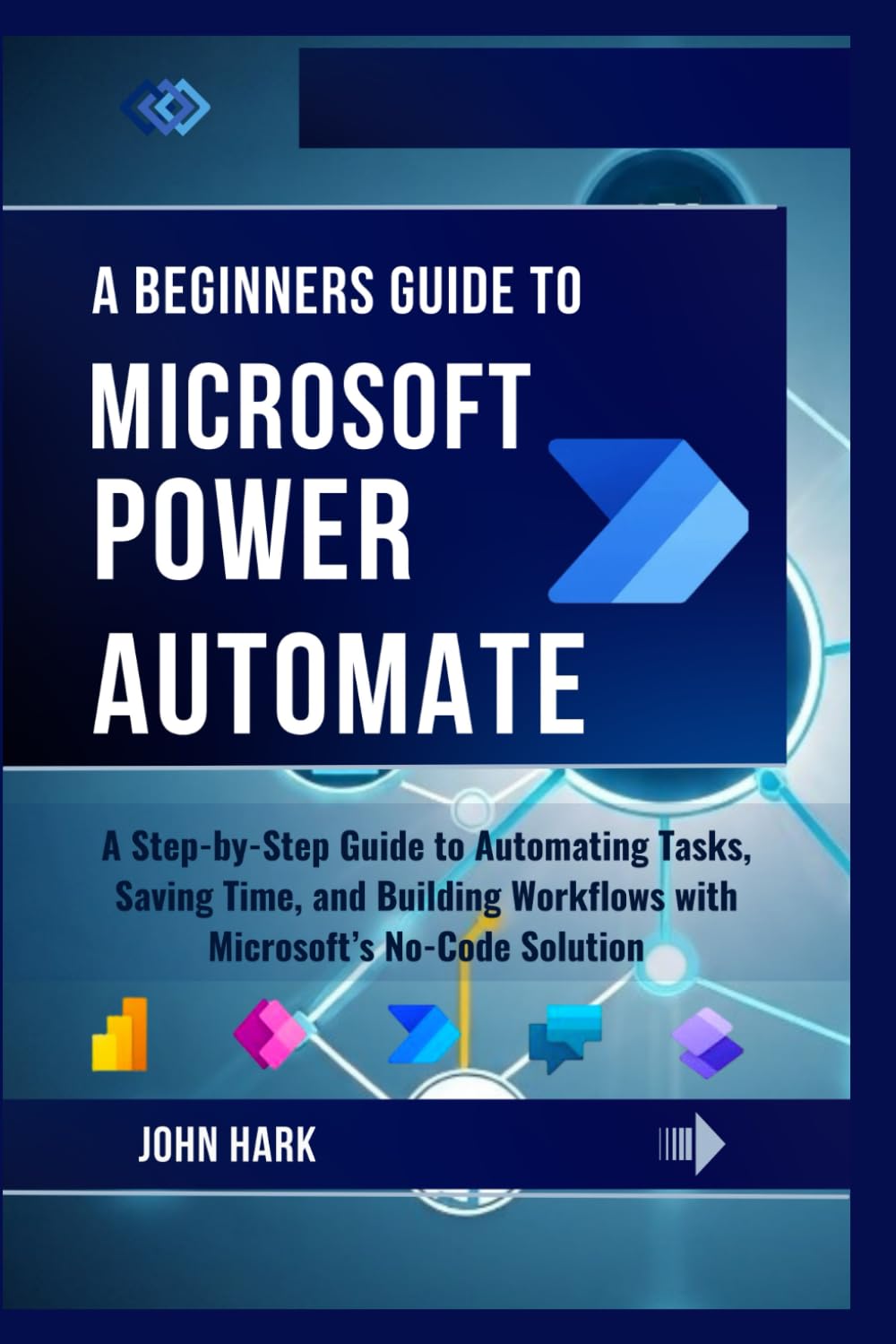 A Beginners Guide to Microsoft Power Automate: A Step-by-Step Guide to Automating Tasks, Saving Time, and Building Workflows with Microsoft’s No-Code Solution