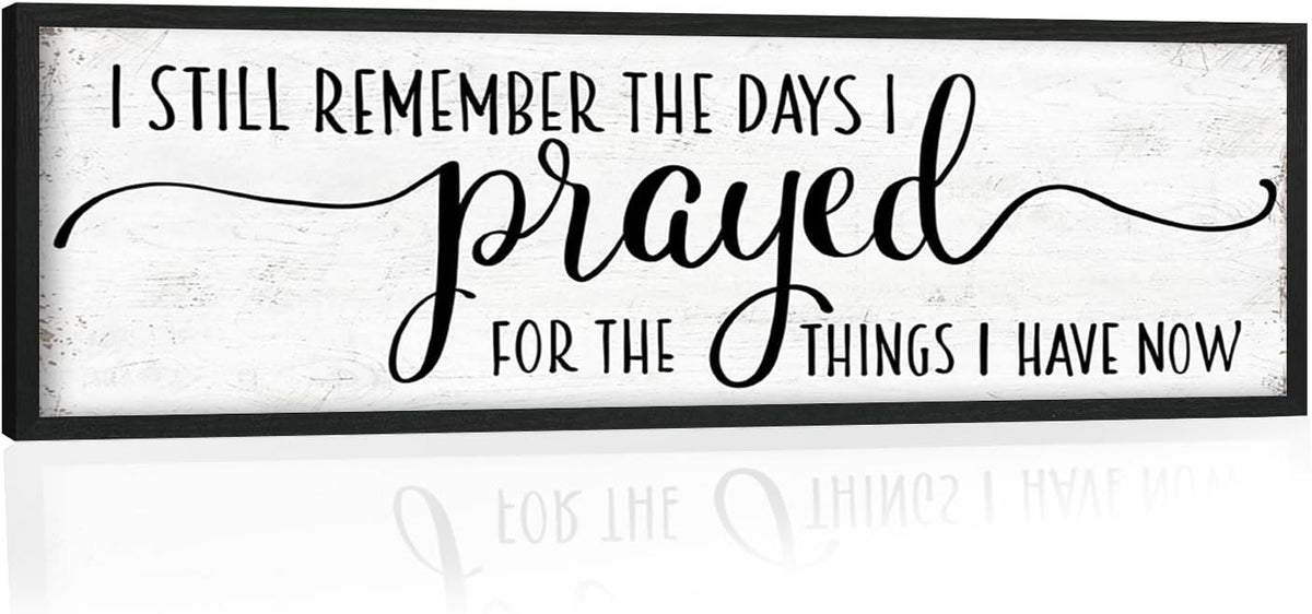 I Still Remember the Days I Prayed for the Things I Have Now Sign: Modern Bedroom Signs Wall Decor Above Bed Farmhouse Country Rustic Wall Art Framed Family Signs Hanging Wall Plaques 12 x 40 Inch