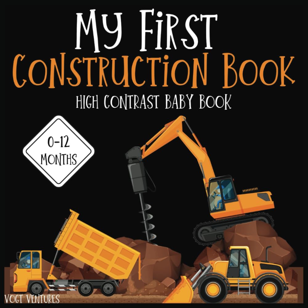 High Contrast Baby's First Construction Adventure: 50+ Pages of Tools, Sites, and Heavy Equipment - Black and White Book for 0-12 Months - Stimulating ... for Brain Development in Your Little One