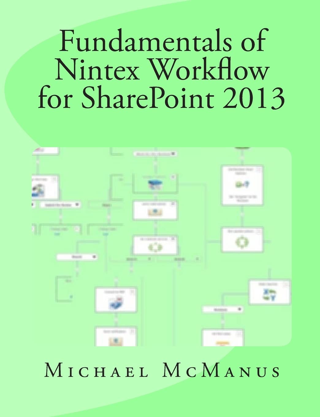 Fundamentals of Nintex Workflow for SharePoint 2013: Learn to build custom Workflows for SharePoint - On Premises and Office 365
