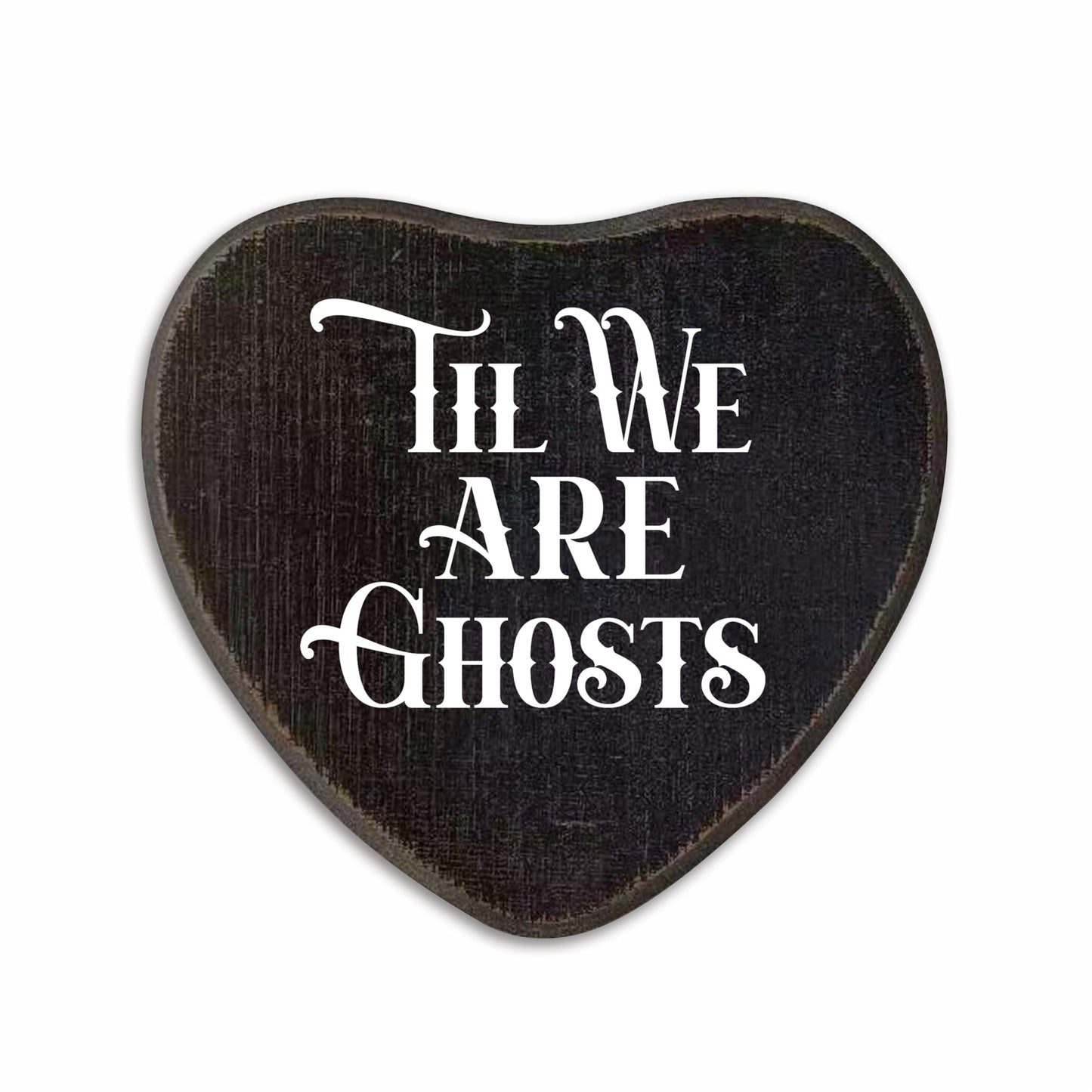 Til We Are Ghosts - Gothic Wooden Wall Art - 6 X 5 Inch Heart-Shaped Wood Plaque With A Hook On Back Side, whimsigoth, Halloween witchy home decor, Valentine's day Gifts For Women Men Lover - C04