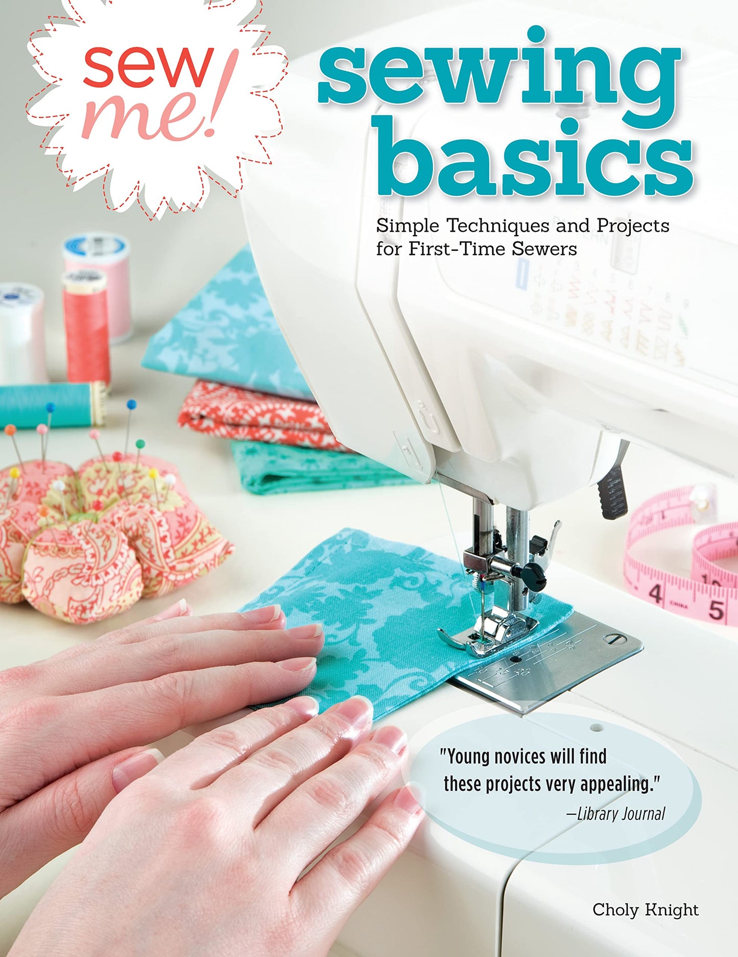Sew Me! Sewing Basics: Simple Techniques and Projects for First-Time Sewers (Design Originals) Learn to Sew for Beginners with Easy Step-by-Step Projects from Seams to Zippers