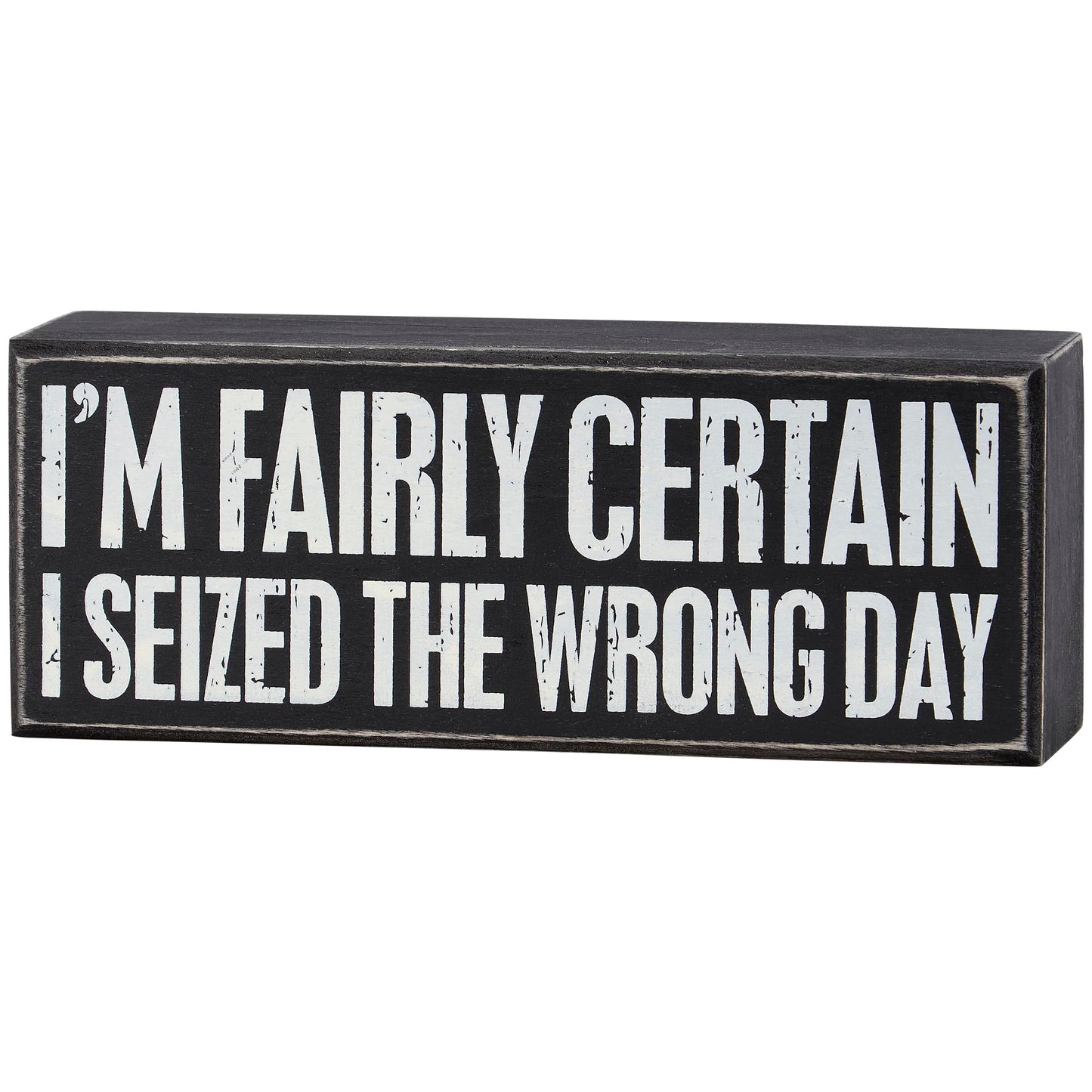 Primitives by Kathy Decorative Wood Box Sign humorous sentiment "I'm Fairly Certain I Seized The Wrong Day/Funny Home décor sign/distressed style/office kitchen shelf table décor/gift