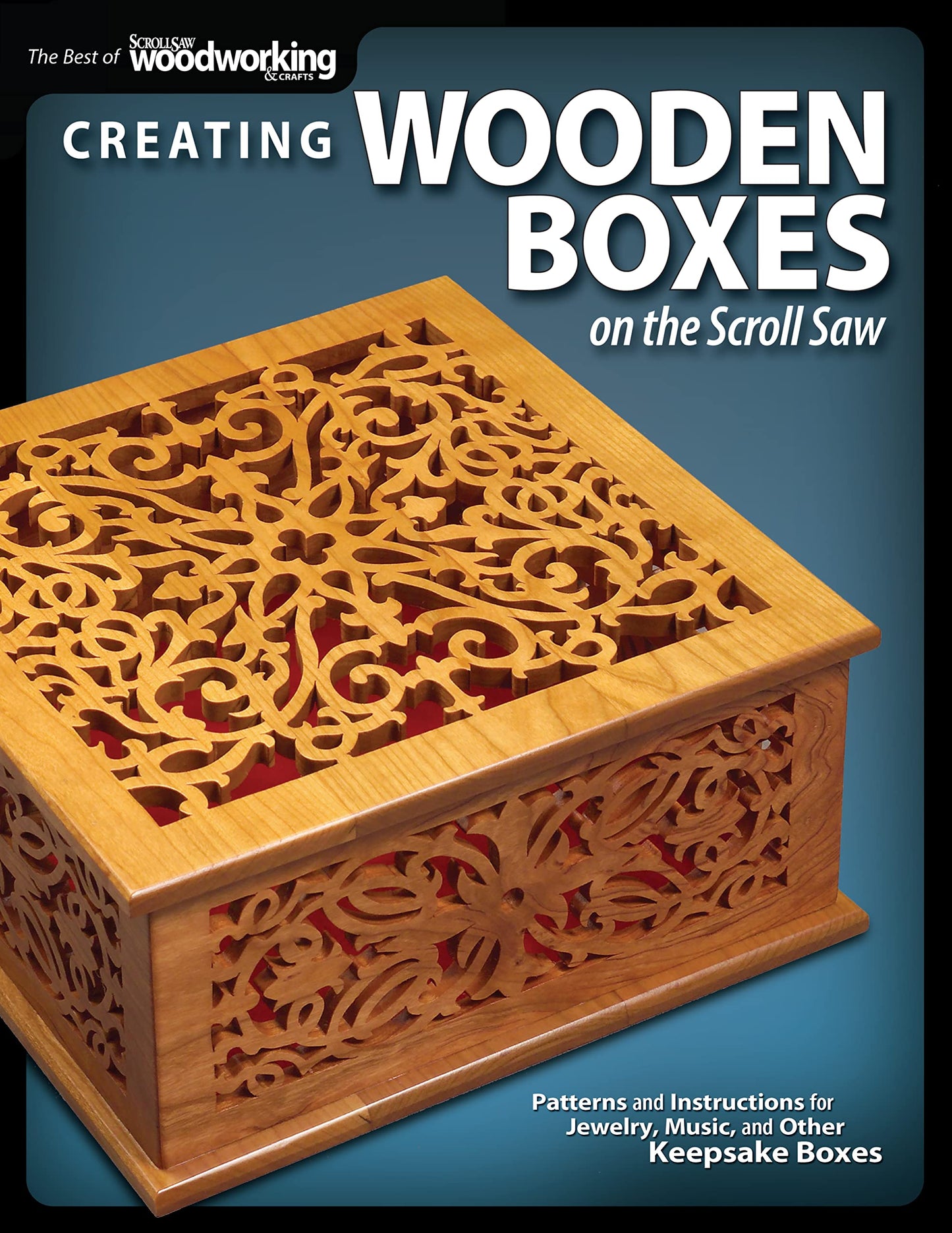 Creating Wooden Boxes on the Scroll Saw: Patterns and Instructions for Jewelry, Music, and Other Keepsake Boxes (Fox Chapel Publishing) 25 Fun Projects from Scroll Saw Woodworking & Crafts Magazine