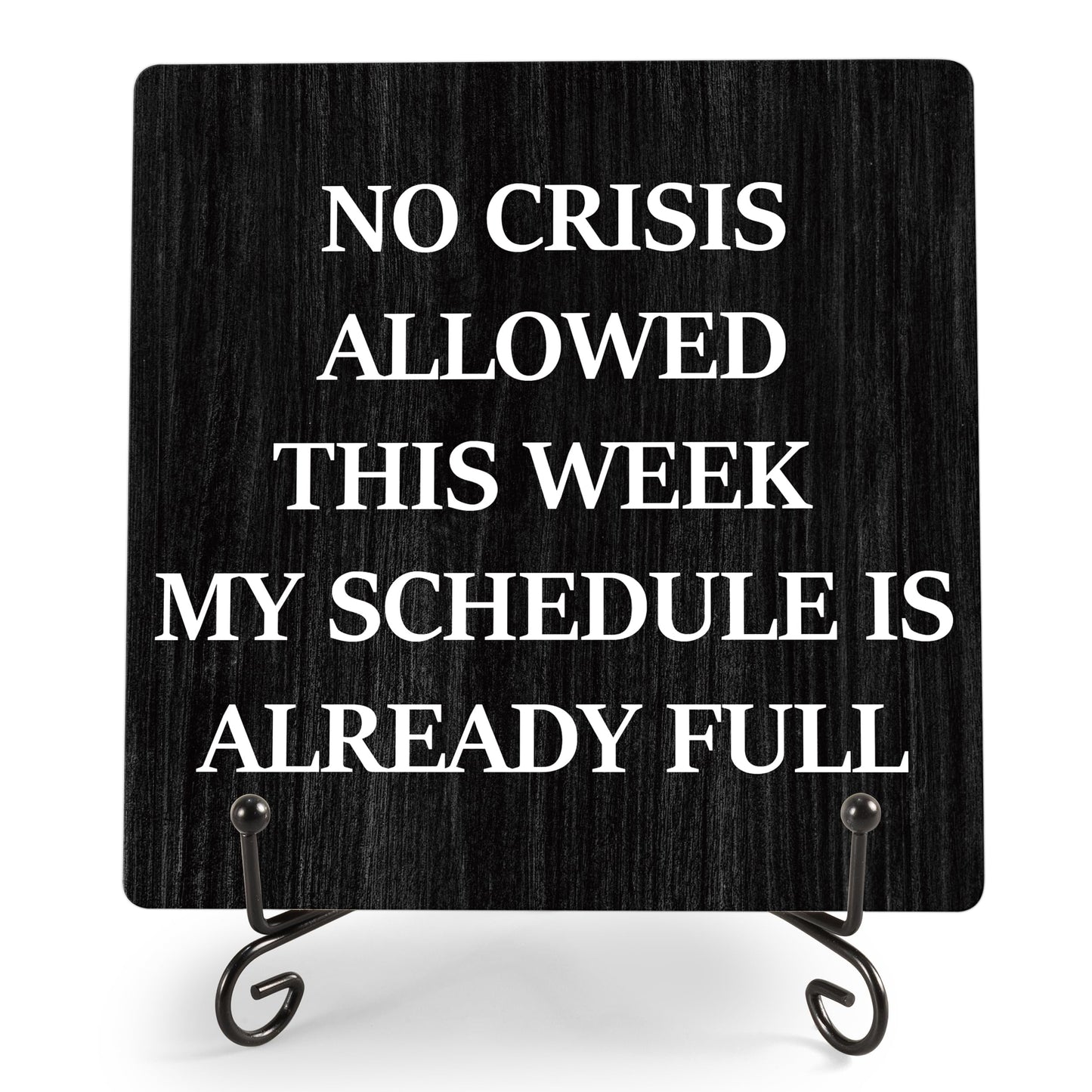 Humorous Work Gift - No Crisis Allowed This Week My Schedule Is Already Full, 5.1 x 5.1 Inch Wood Plaque With Stand, Funny Office Desk Decor for Women Men Coworker Boss Team Manager Director (XB04)